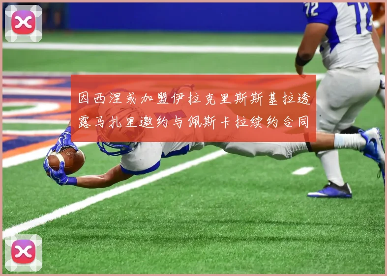 因西涅或加盟伊拉克里斯斯基拉透露马扎里邀约与佩斯卡拉续约合同