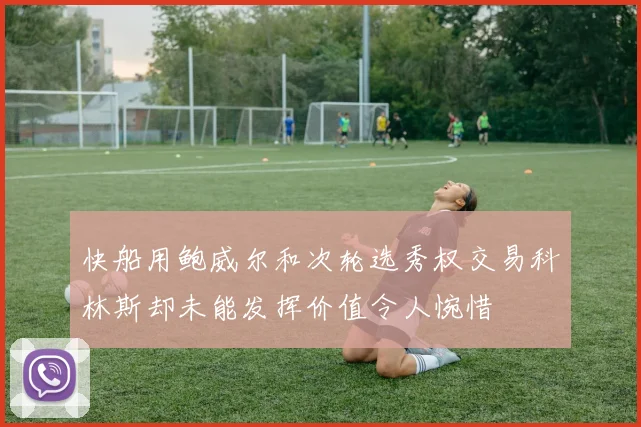 快船用鲍威尔和次轮选秀权交易科林斯却未能发挥价值令人惋惜